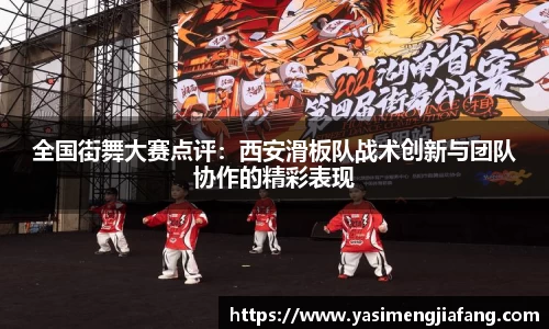 全国街舞大赛点评：西安滑板队战术创新与团队协作的精彩表现