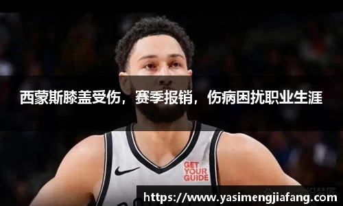 西蒙斯膝盖受伤，赛季报销，伤病困扰职业生涯