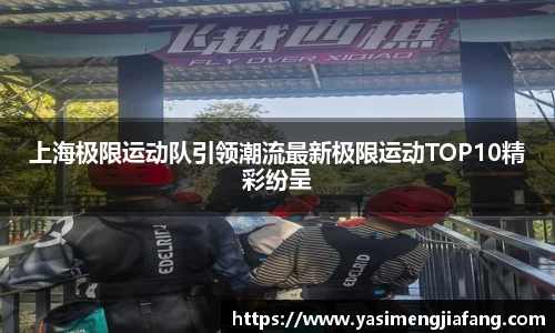 上海极限运动队引领潮流最新极限运动TOP10精彩纷呈